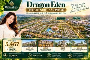 Dragon Eden Có Bao Nhiêu Sản Phẩm? Cơ Cấu 5.467 Lô Nhà Phố, Shophouse, Biệt Thự